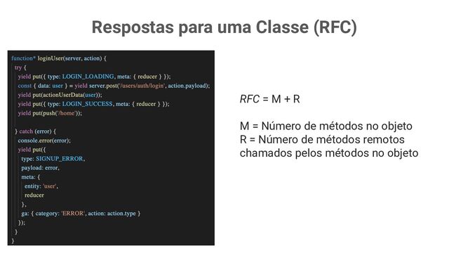 Respostas para uma Classe (RFC)
RFC = M + R
M = Número de métodos no objeto
R = Número de métodos remotos
chamados pelos métodos no objeto

