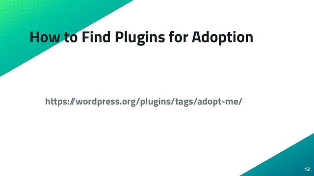 How to Find Plugins for Adoption
https:/
/wordpress.org/plugins/tags/adopt-me/
12
