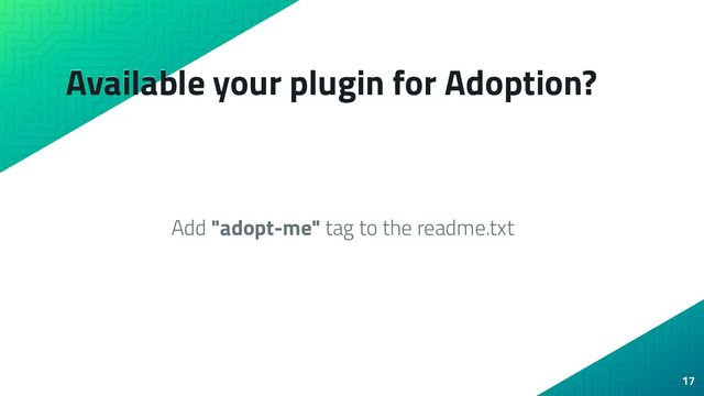 Available your plugin for Adoption?
Add "adopt-me" tag to the readme.txt
17

