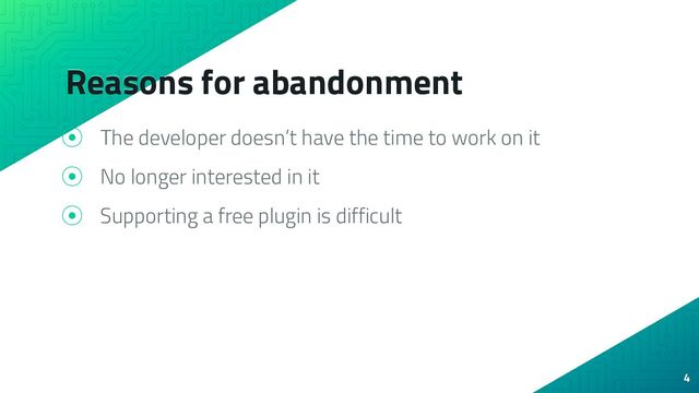 Reasons for abandonment
⦿ The developer doesn’t have the time to work on it
⦿ No longer interested in it
⦿ Supporting a free plugin is difficult
4
