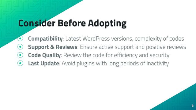 Consider Before Adopting
⦿ Compatibility: Latest WordPress versions, complexity of codes
⦿ Support & Reviews: Ensure active support and positive reviews
⦿ Code Quality: Review the code for efficiency and security
⦿ Last Update: Avoid plugins with long periods of inactivity
8
