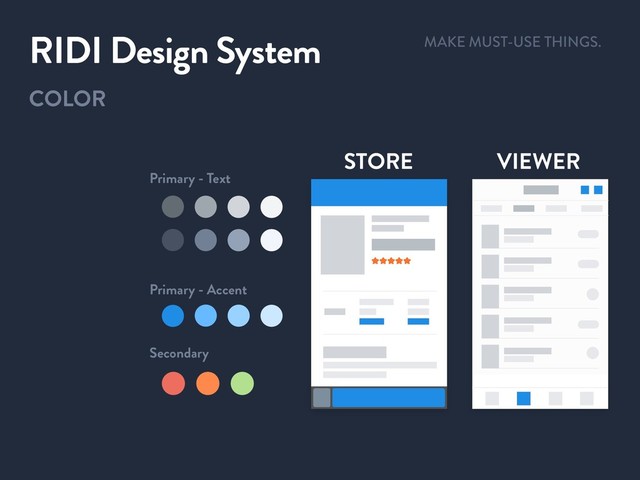 COLOR
RIDI Design System
Primary - Text
Primary - Accent
Secondary
STORE VIEWER
MAKE MUST-USE THINGS.
