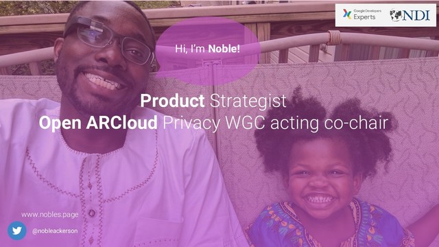 @nobleackerson
Product Strategist
Open ARCloud Privacy WGC acting co-chair
www.nobles.page
Hi, I’m Noble!
