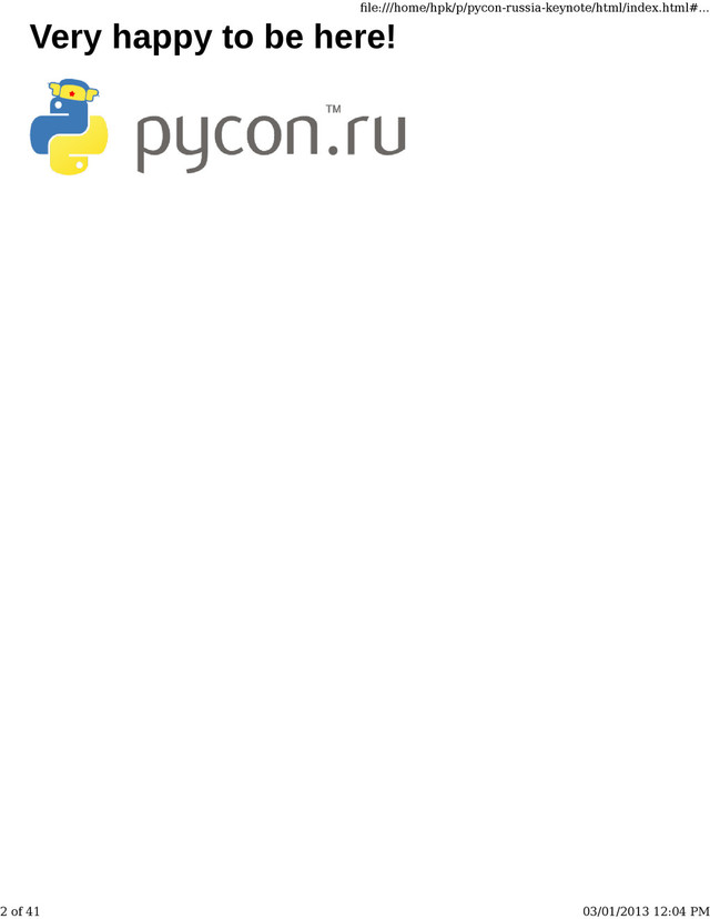 Very happy to be here!
ﬁle:///home/hpk/p/pycon-russia-keynote/html/index.html#...
2 of 41 03/01/2013 12:04 PM

