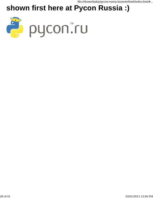 shown first here at Pycon Russia :)
ﬁle:///home/hpk/p/pycon-russia-keynote/html/index.html#...
28 of 41 03/01/2013 12:04 PM

