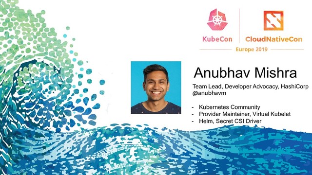 Anubhav Mishra
Team Lead, Developer Advocacy, HashiCorp
@anubhavm
- Kubernetes Community
- Provider Maintainer, Virtual Kubelet
- Helm, Secret CSI Driver
