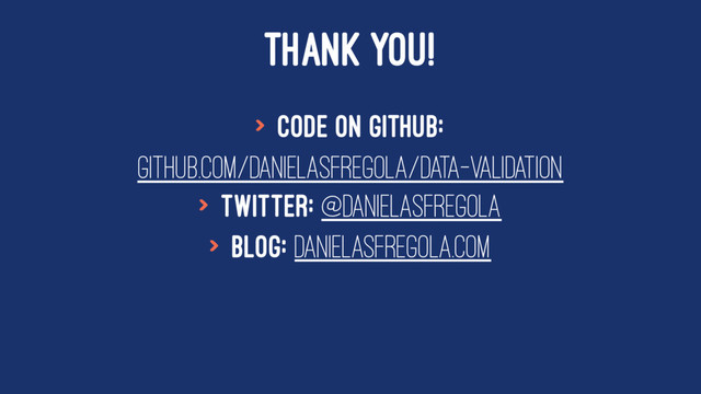 THANK YOU!
> Code on github:
github.com/DanielaSfregola/data-validation
> Twitter: @DanielaSfregola
> Blog: danielasfregola.com
