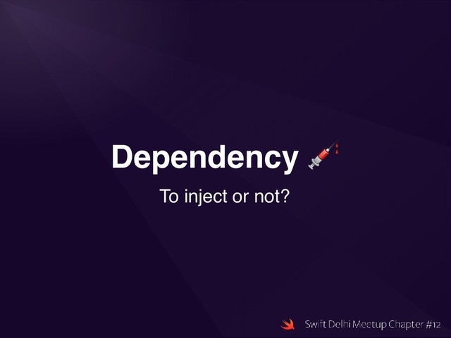 Dependency 
To inject or not?

