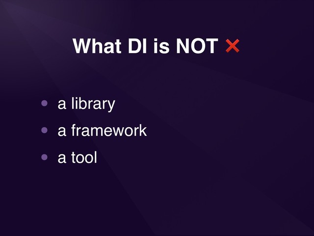 What DI is NOT ❌
• a library
• a framework
• a tool
