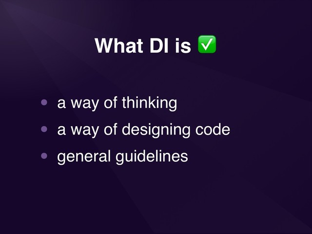 What DI is ✅
• a way of thinking
• a way of designing code
• general guidelines
