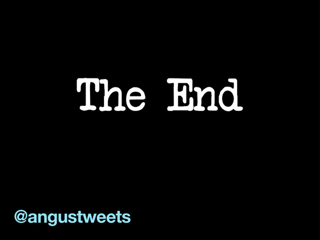 The End
@angustweets
