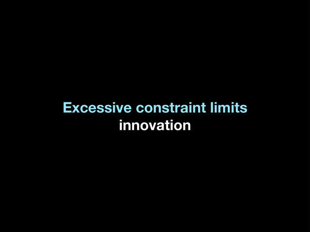 Excessive constraint limits
innovation
