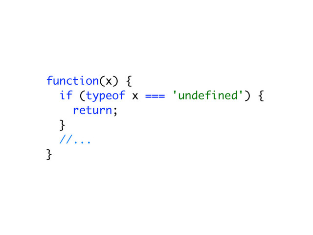 function(x) {
if (typeof x === 'undefined') {
return;
}
//...
}

