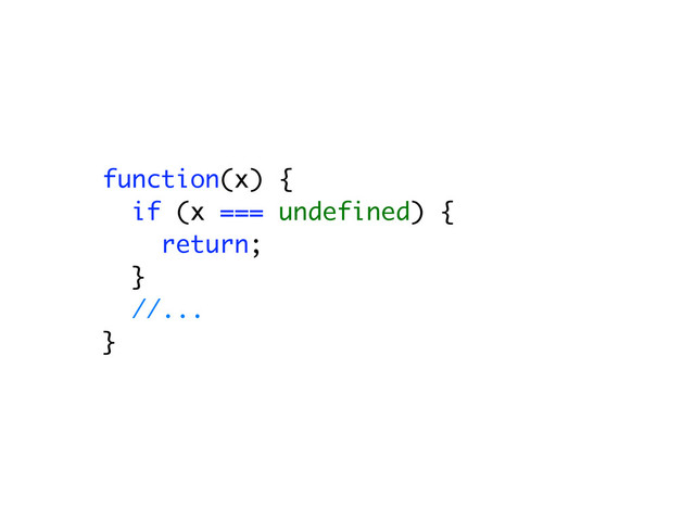 function(x) {
if (x === undefined) {
return;
}
//...
}
