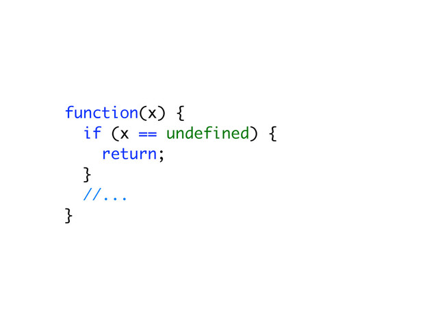 function(x) {
if (x == undefined) {
return;
}
//...
}
