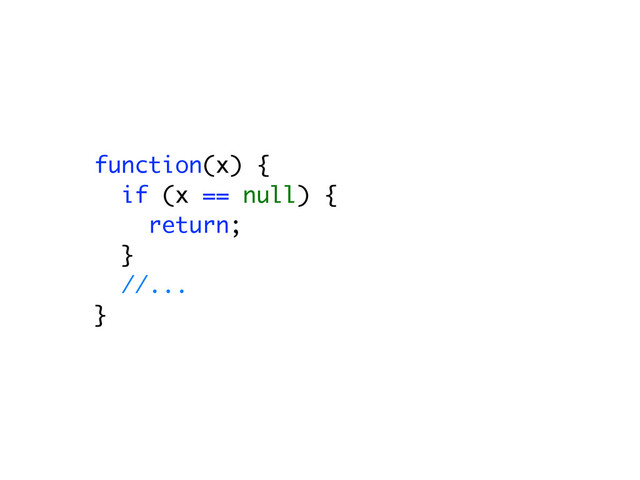 function(x) {
if (x == null) {
return;
}
//...
}
