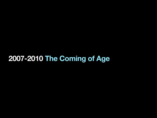 2007-2010 The Coming of Age
