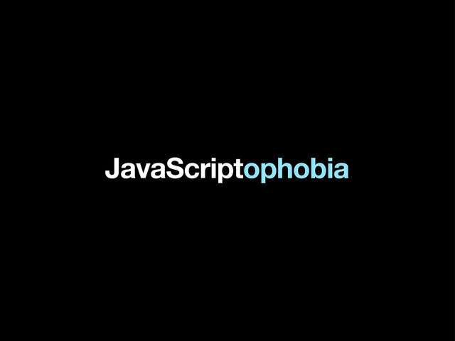 JavaScriptophobia
