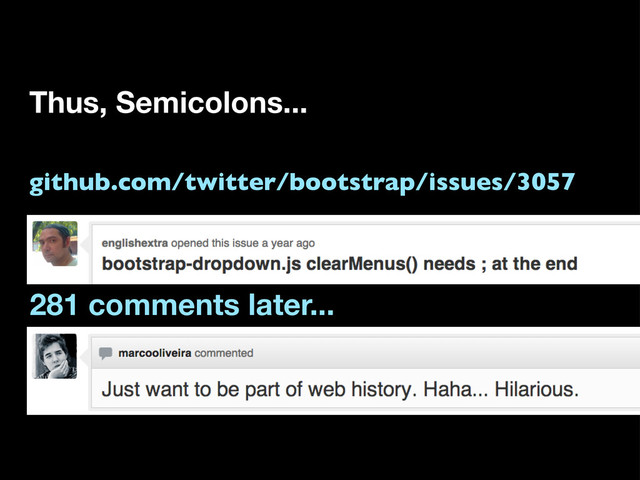 Thus, Semicolons...
281 comments later...
github.com/twitter/bootstrap/issues/3057
