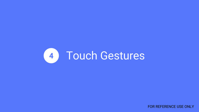Touch Gestures
4
FOR REFERENCE USE ONLY
