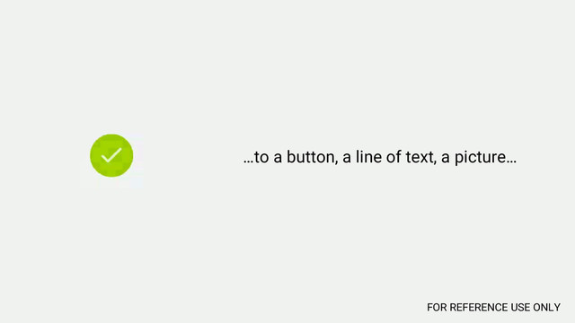 …to a button, a line of text, a picture…
FOR REFERENCE USE ONLY
