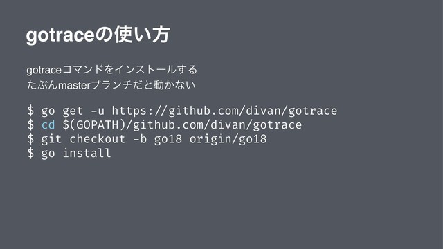 gotraceͷ࢖͍ํ
gotraceίϚϯυΛΠϯετʔϧ͢Δ
ͨͿΜmasterϒϥϯνͩͱಈ͔ͳ͍
$ go get -u https: //github.com/divan/gotrace
$ cd $(GOPATH)/github.com/divan/gotrace
$ git checkout -b go18 origin/go18
$ go install
