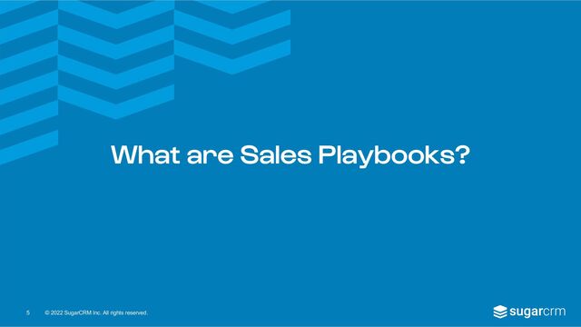 © 2022 SugarCRM Inc. All rights reserved.
What are Sales Playbooks?
5
