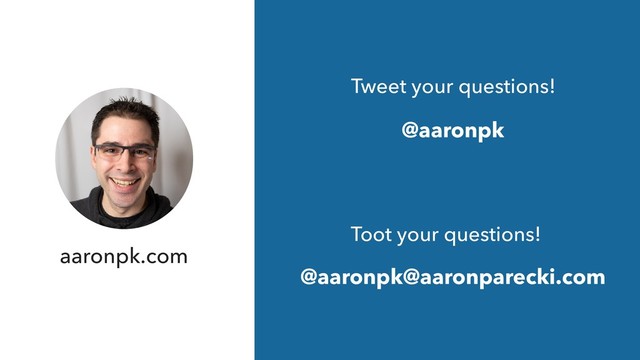 @aaronpk
Tweet your questions!
@aaronpk@aaronparecki.com
Toot your questions!
aaronpk.com
