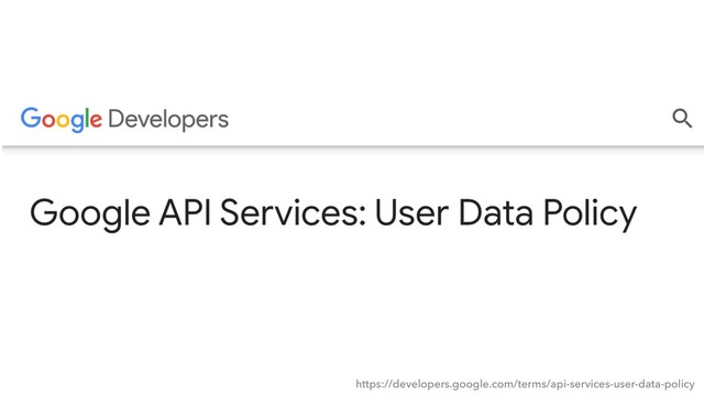 https://developers.google.com/terms/api-services-user-data-policy
