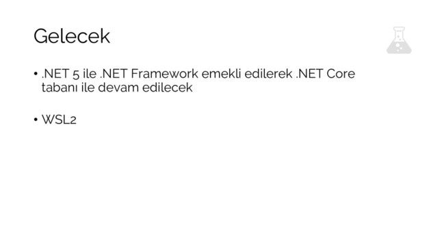 Gelecek
• .NET 5 ile .NET Framework emekli edilerek .NET Core
tabanı ile devam edilecek
• WSL2
