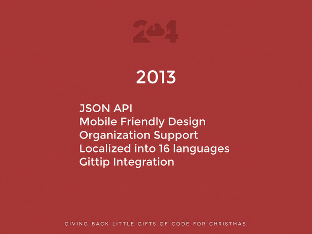 2013
!
JSON API
Mobile Friendly Design
Organization Support
Localized into 16 languages
Gittip Integration
