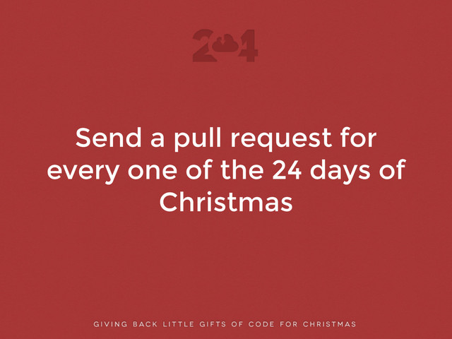 Send a pull request for
every one of the 24 days of
Christmas
