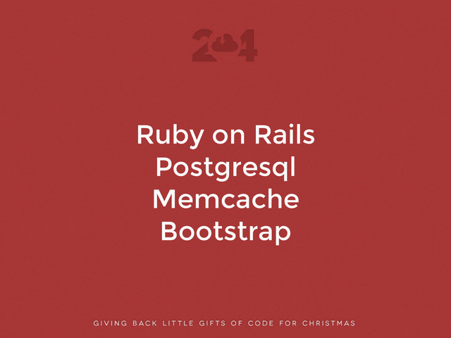 Ruby on Rails
Postgresql
Memcache
Bootstrap
