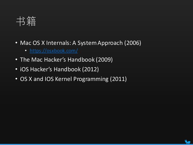 书籍
• Mac OS X Internals: A SystemApproach (2006)
• https://osxbook.com/
• The Mac Hacker’s Handbook (2009)
• iOS Hacker’s Handbook (2012)
• OS X and IOS Kernel Programming (2011)
