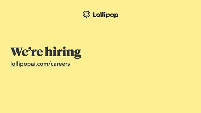We’re hiring
lollipopai.com/careers
