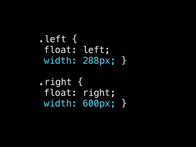 .left {
float: left;
width: 288px; }
.right {
float: right;
width: 600px; }
