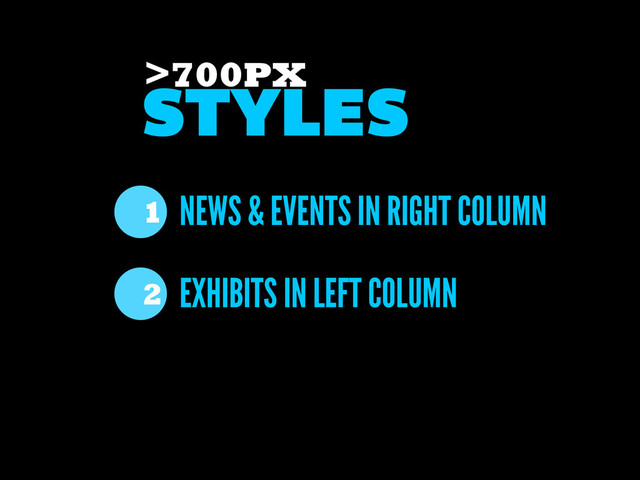 NEWS & EVENTS IN RIGHT COLUMN
EXHIBITS IN LEFT COLUMN
1
2
STYLES
>700PX
