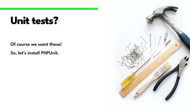 Of course we want those!


So, let’s install PHPUnit.
Unit tests?
