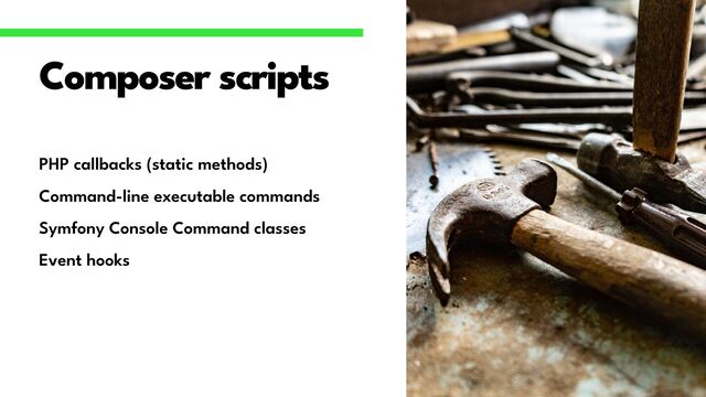 PHP callbacks (static methods)


Command-line executable commands


Symfony Console Command classes


Event hooks
Composer scripts
