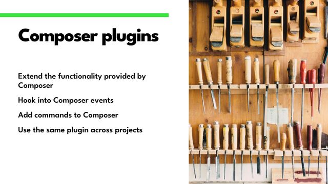 Extend the functionality provided by
Composer


Hook into Composer events


Add commands to Composer


Use the same plugin across projects
Composer plugins
