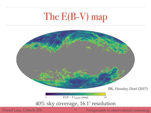 Daniel Lenz, Caltech/JPL Foregrounds in observational cosmology
0 0.05
E(B V )model
[mag]
The E(B-V) map
40% sky coverage, 16.1’ resolution
23
DL, Hensley, Doré (2017)
