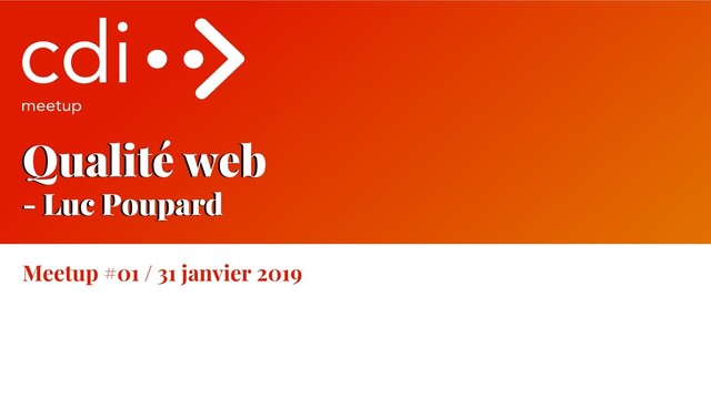 Qualité web
- Luc Poupard
Meetup #01 / 31 janvier 2019

