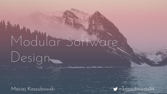 mkaszubowski94
Maciej Kaszubowski
Modular Software
Design
