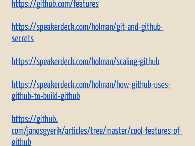 https://github.com/features
https://speakerdeck.com/holman/git-and-github-
secrets
https://speakerdeck.com/holman/scaling-github
https://speakerdeck.com/holman/how-github-uses-
github-to-build-github
https://github.
com/janosgyerik/articles/tree/master/cool-features-of-
github
