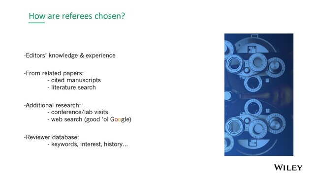 How are referees chosen?
-Editors’ knowledge & experience
-From related papers:
- cited manuscripts
- literature search
-Additional research:
- conference/lab visits
- web search (good ‘ol Google)
-Reviewer database:
- keywords, interest, history…
