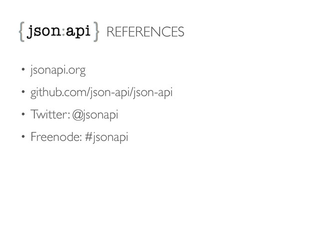 REFERENCES
• jsonapi.org	

• github.com/json-api/json-api	

• Twitter: @jsonapi	

• Freenode: #jsonapi	

