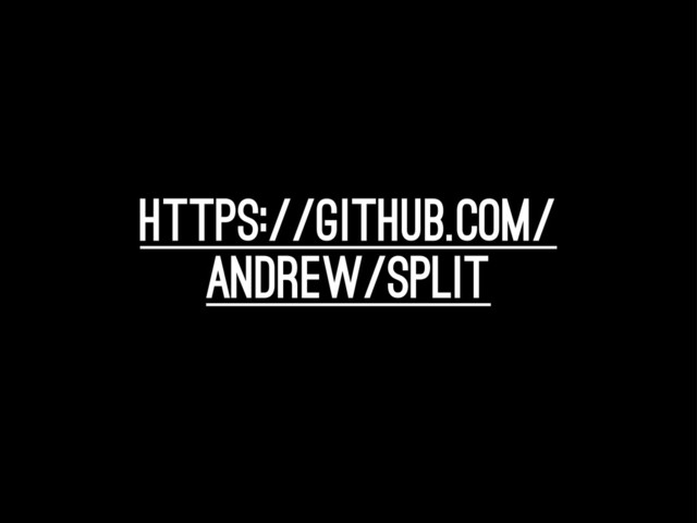 https://github.com/
andrew/split
