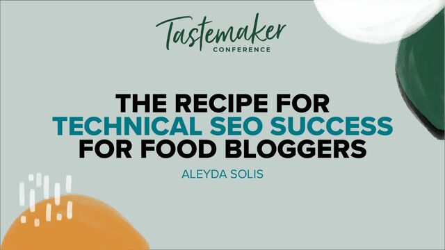 THE RECIPE FOR


TECHNICAL SEO SUCCESS


FOR FOOD BLOGGERS
ALEYDA SOLIS
