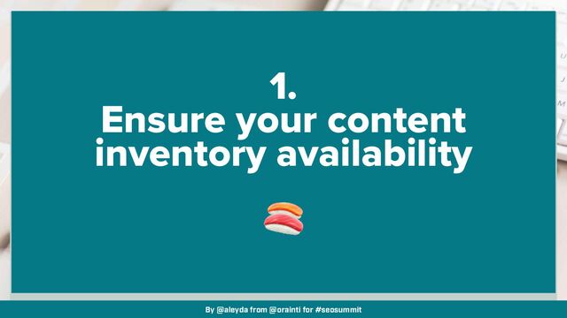 By @aleyda from @orainti for #seosummit
1.


Ensure your content
inventory availability


🍣
