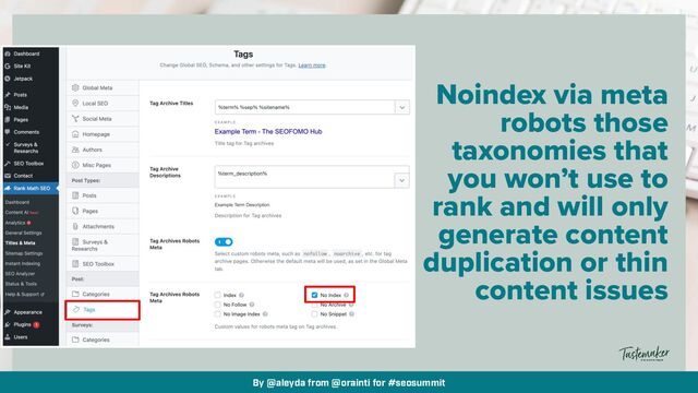By @aleyda from @orainti for #seosummit
Noindex via meta
robots those
taxonomies that
you won’t use to
rank and will only
generate content
duplication or thin
content issues
